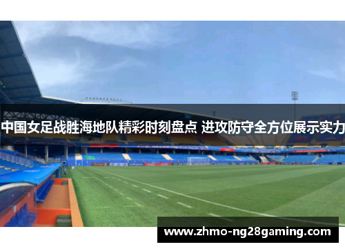 中国女足战胜海地队精彩时刻盘点 进攻防守全方位展示实力