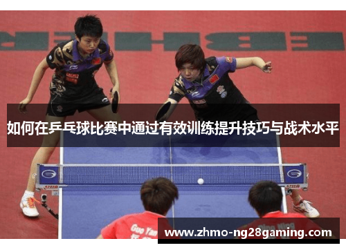 如何在乒乓球比赛中通过有效训练提升技巧与战术水平