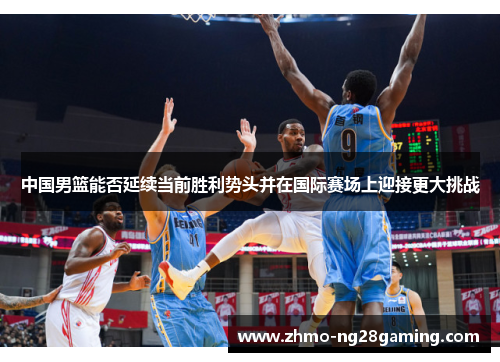 中国男篮能否延续当前胜利势头并在国际赛场上迎接更大挑战