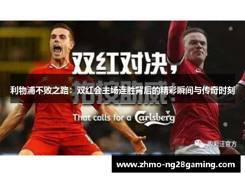 利物浦不败之路：双红会主场连胜背后的精彩瞬间与传奇时刻