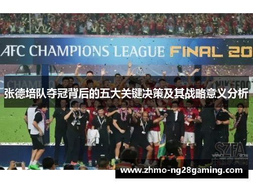 张德培队夺冠背后的五大关键决策及其战略意义分析