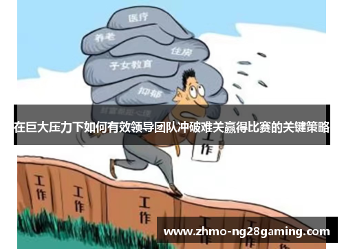 在巨大压力下如何有效领导团队冲破难关赢得比赛的关键策略