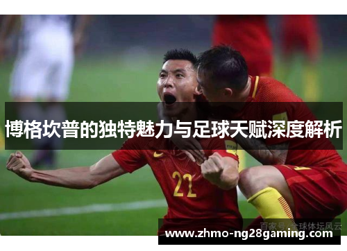 博格坎普的独特魅力与足球天赋深度解析