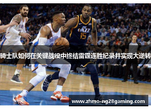 骑士队如何在关键战役中终结雷霆连胜纪录并实现大逆转