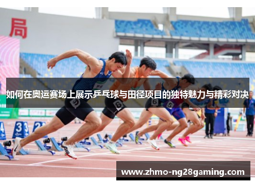 如何在奥运赛场上展示乒乓球与田径项目的独特魅力与精彩对决