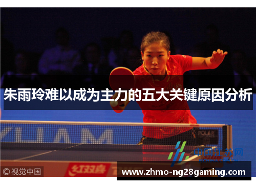 朱雨玲难以成为主力的五大关键原因分析 朱雨玲难以成为主力的五大关键原因分析
