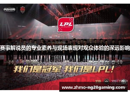 赛事解说员的专业素养与现场表现对观众体验的深远影响 赛事解说员的专业素养与现场表现对观众体验的深远影响