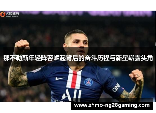 那不勒斯年轻阵容崛起背后的奋斗历程与新星崭露头角