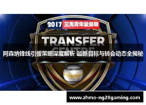 阿森纳锋线引援策略深度解析 最新目标与转会动态全揭秘 阿森纳锋线引援策略深度解析 最新目标与转会动态全揭秘